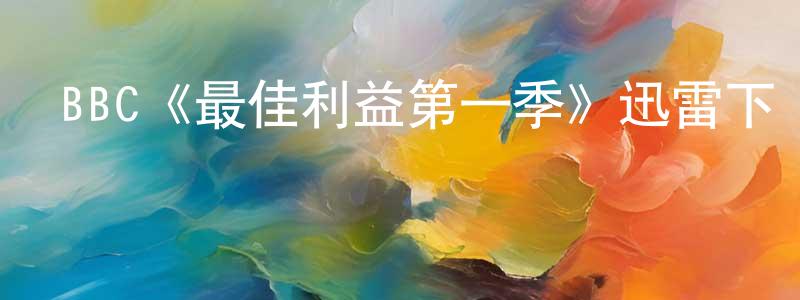 陳興道發布BBC《最佳利益第一季》迅雷下載/在線觀看/百度云-都市/情感-美劇天堂